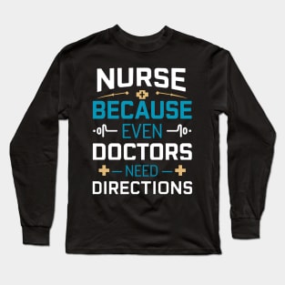 Nurse Because Even Doctors Need Directions Long Sleeve T-Shirt